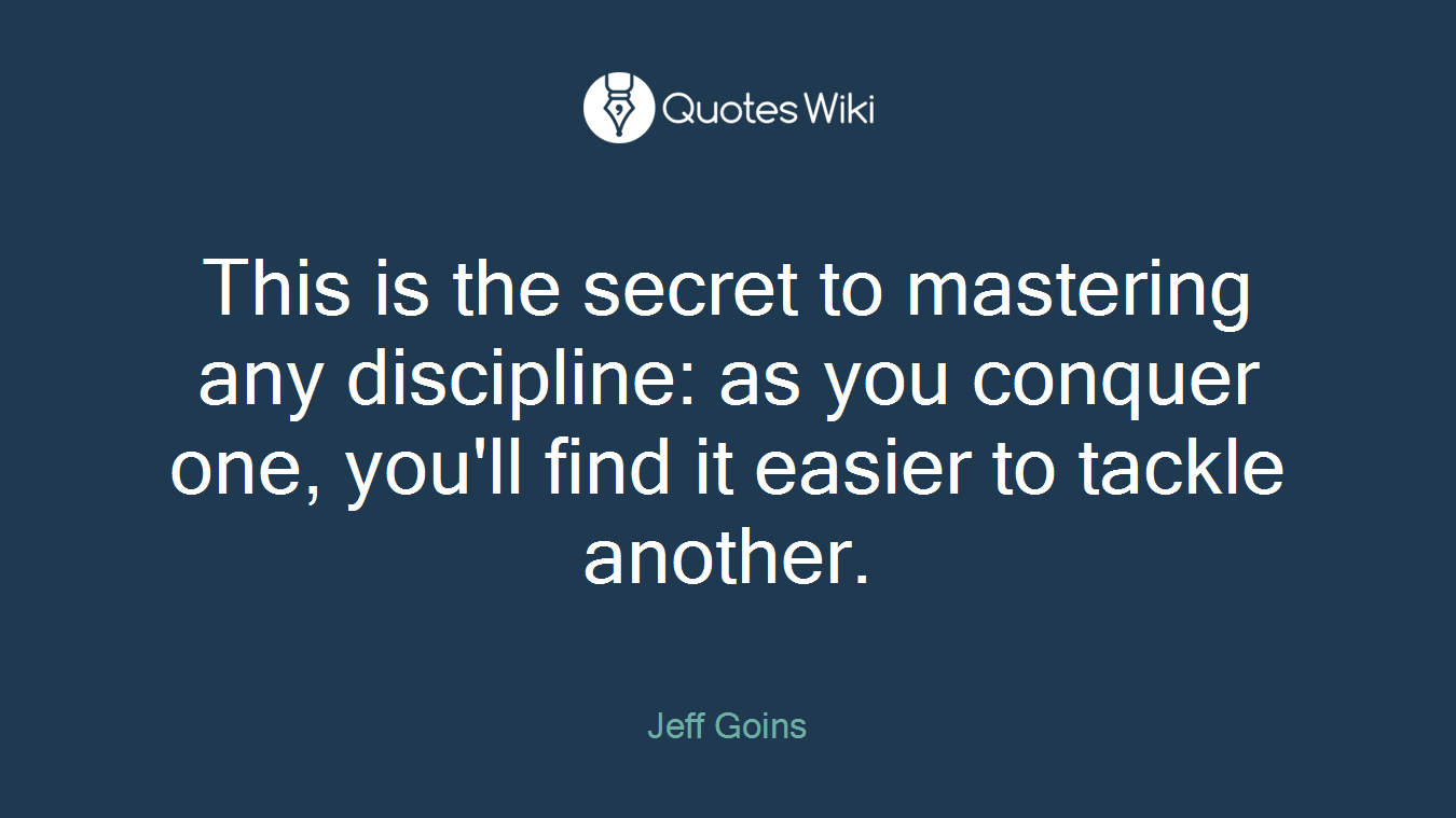 This is the secret to mastering any discipline: as you conquer one, you'll find it easier to tackle another.