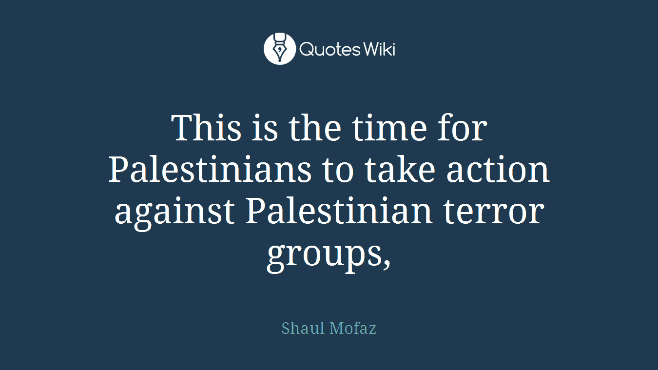 This is the time for Palestinians to take action against Palestinian terror groups,