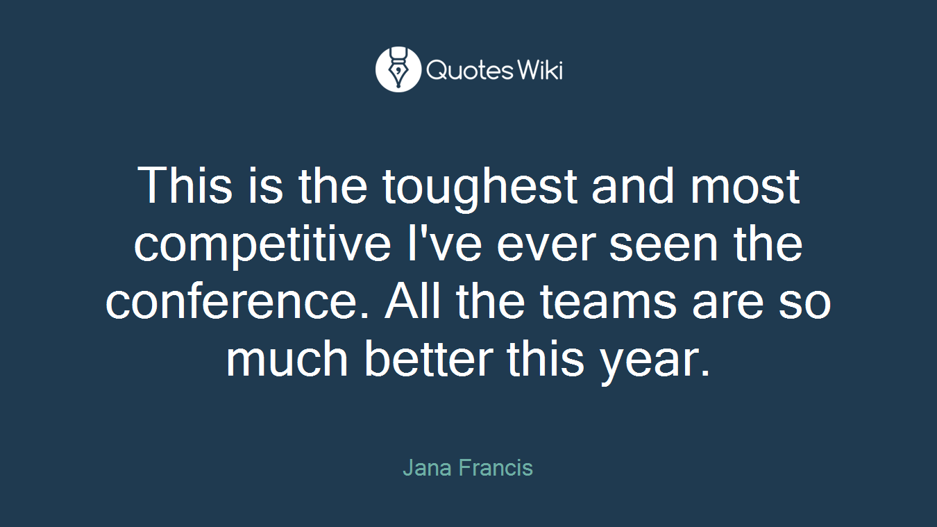 This is the toughest and most competitive I've ever seen the conference. All the teams are so much better this year.