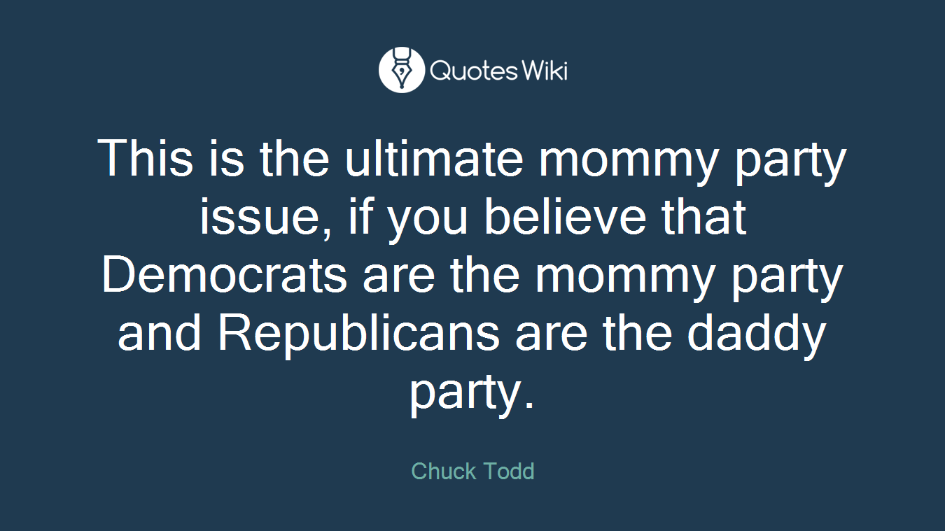 This is the ultimate mommy party issue, if you believe that Democrats are the mommy party and Republicans are the daddy party.