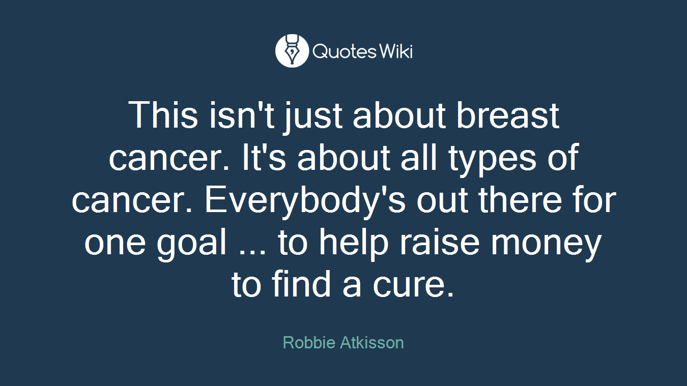 This isn't just about breast cancer. It's about all types of cancer. Everybody's out there for one goal ... to help raise money to find a cure.