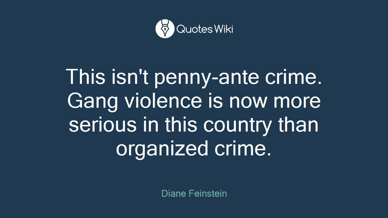 This isn't penny-ante crime. Gang violence is now more serious in this country than organized crime.