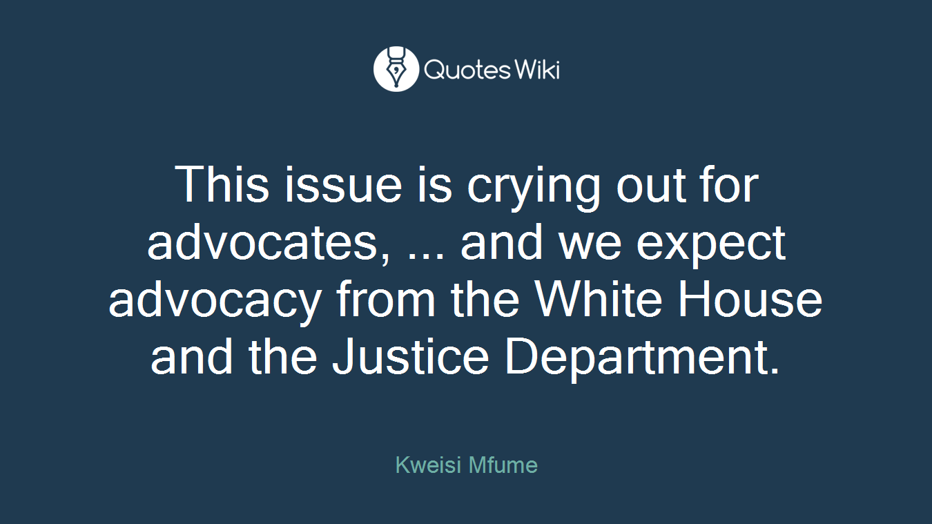 This issue is crying out for advocates, ... and we expect advocacy from the White House and the Justice Department.