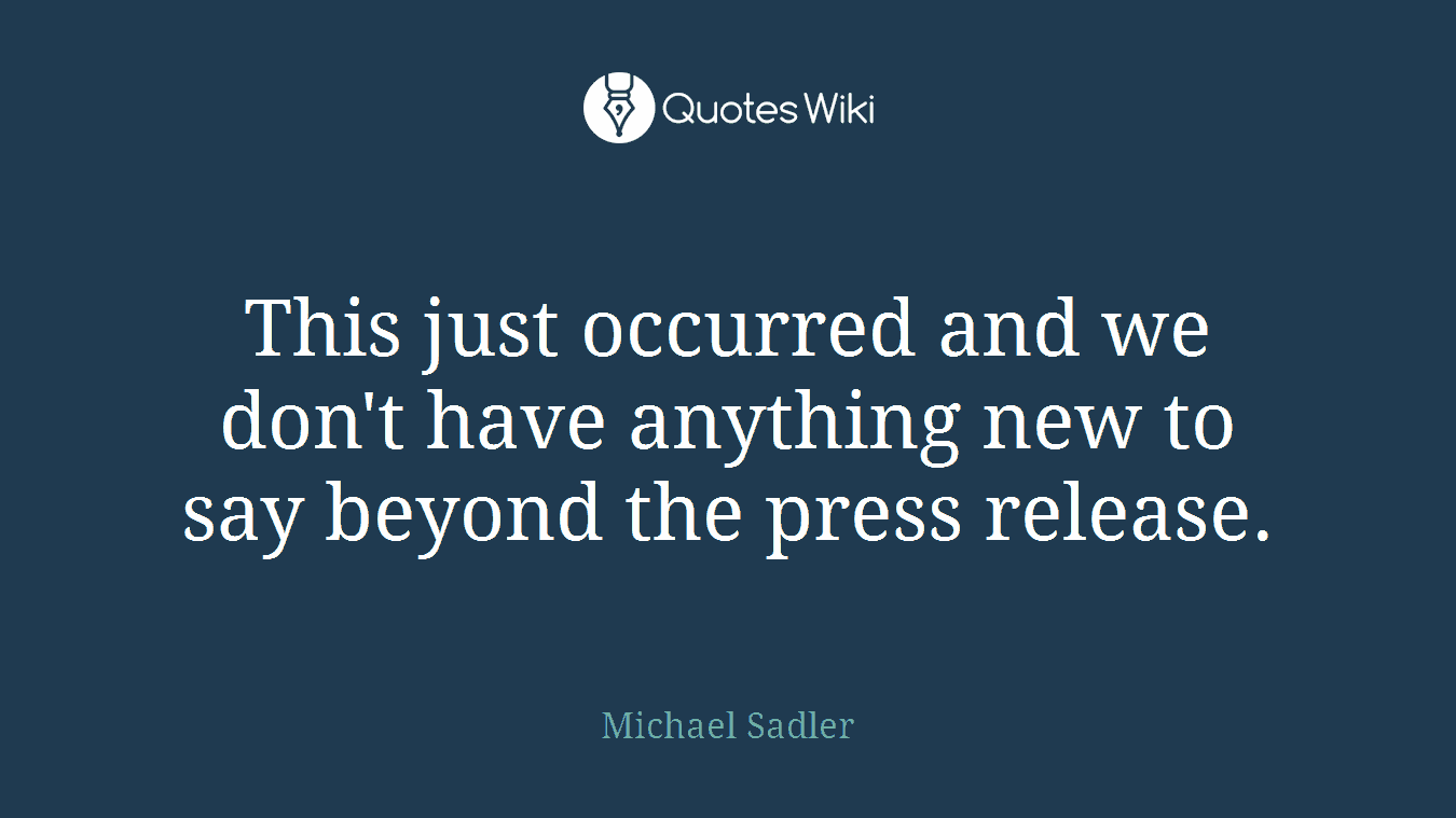 This just occurred and we don't have anything new to say beyond the press release.