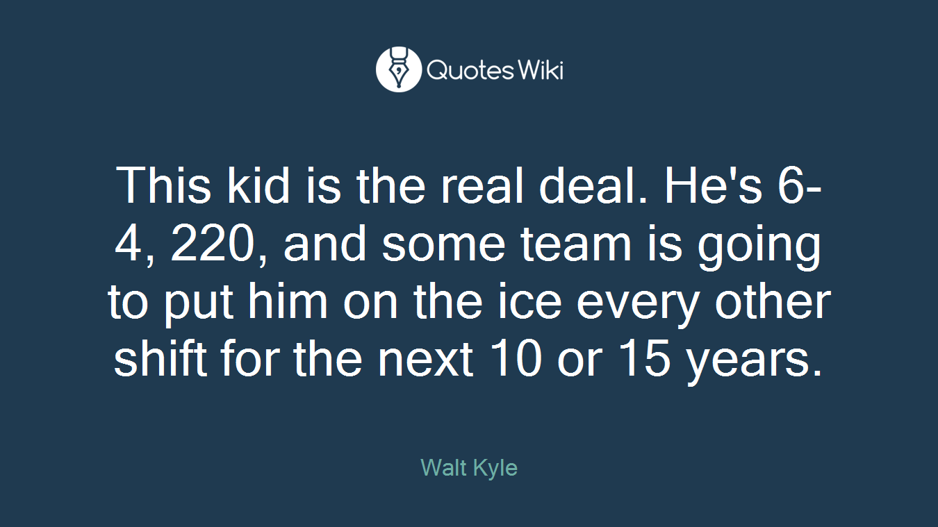 This kid is the real deal. He's 6-4, 220, and some team is going to put him on the ice every other shift for the next 10 or 15 years.