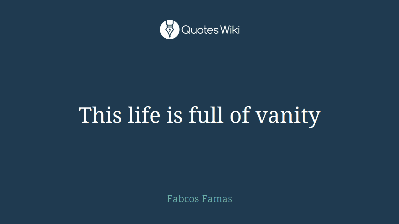 This life is full of vanity