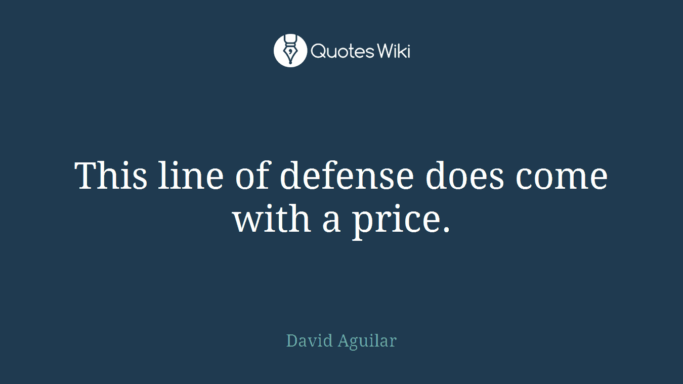 This line of defense does come with a price.