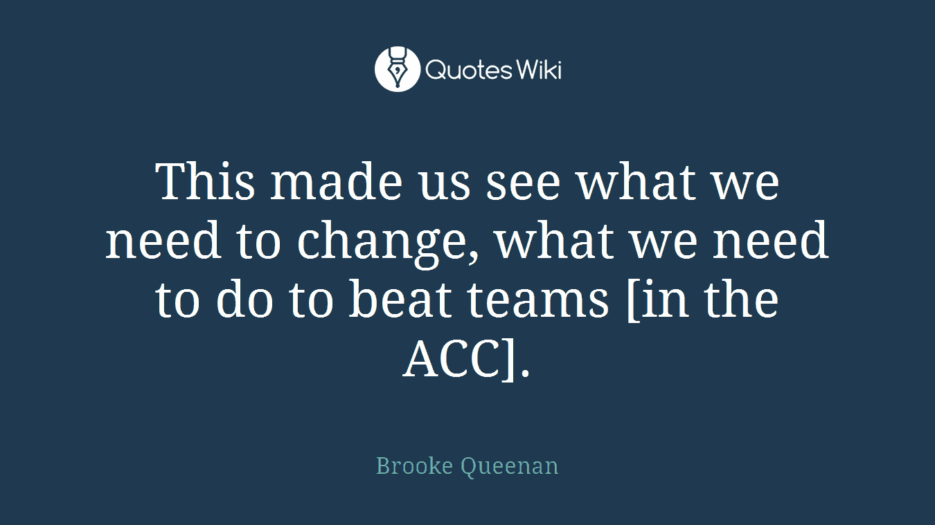 This made us see what we need to change, what we need to do to beat teams [in the ACC].