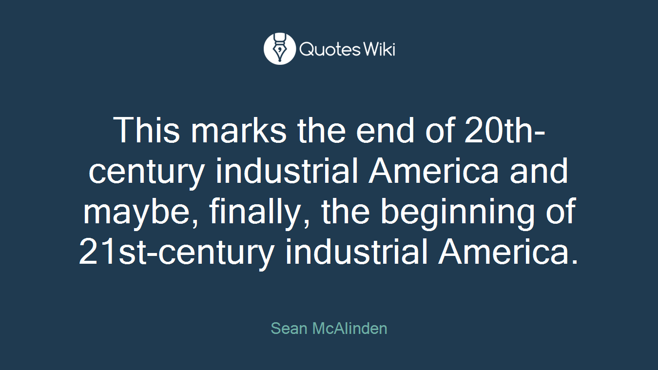 This marks the end of 20th-century industrial America and maybe, finally, the beginning of 21st-century industrial America.