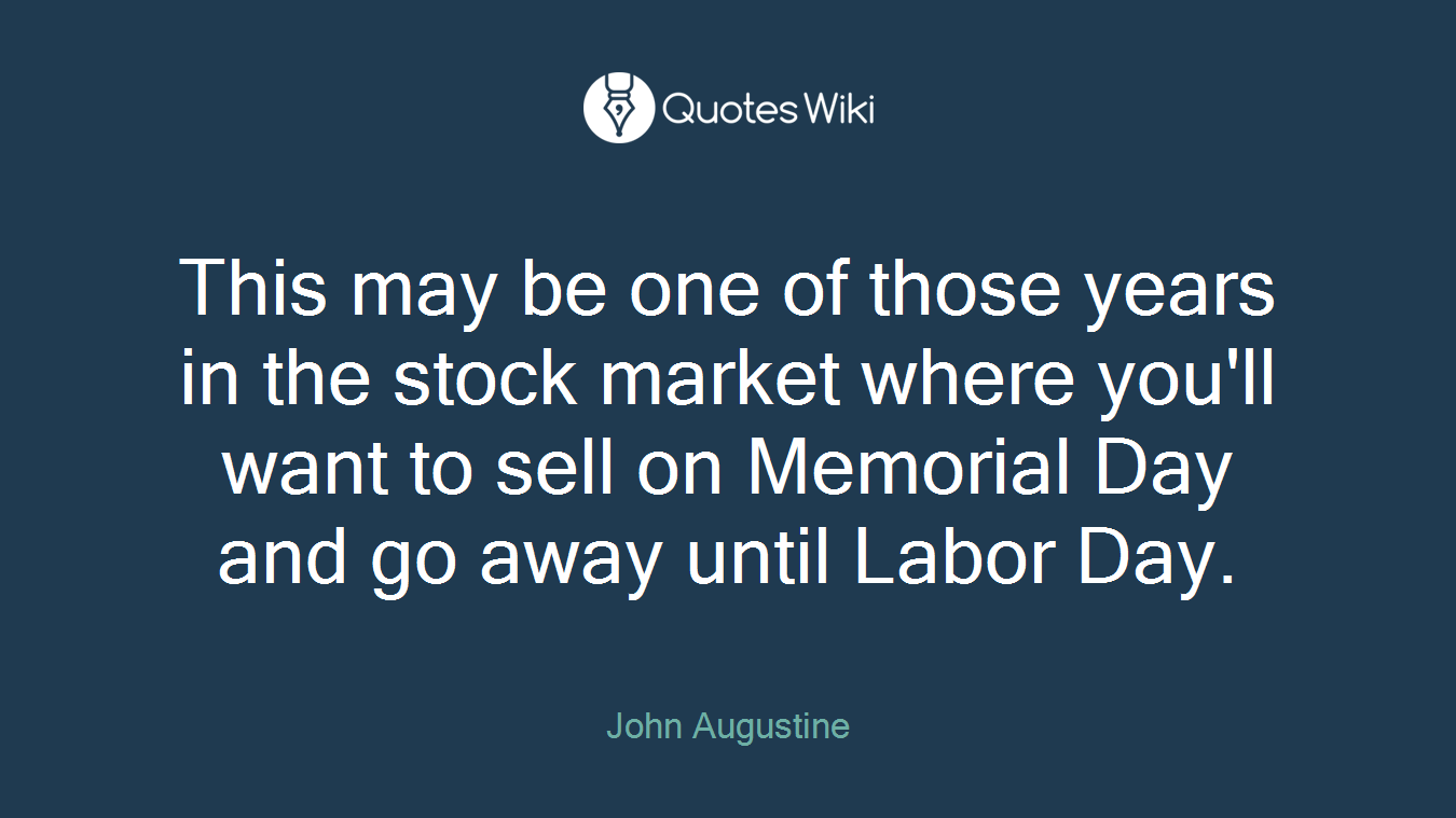 This may be one of those years in the stock market where you'll want to sell on Memorial Day and go away until Labor Day.