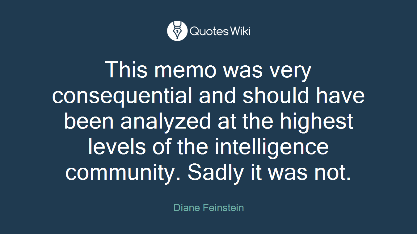 This memo was very consequential and should have been analyzed at the highest levels of the intelligence community. Sadly it was not.