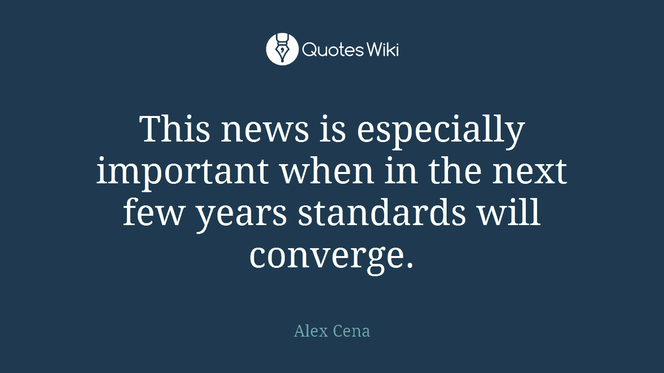 This news is especially important when in the next few years standards will converge.