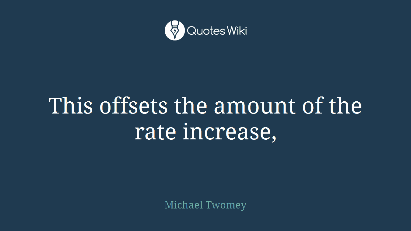 This offsets the amount of the rate increase,