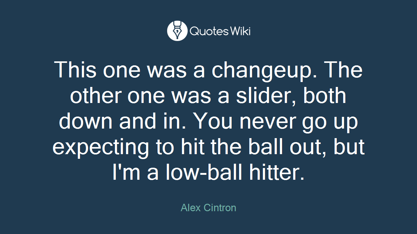 This one was a changeup. The other one was a slider, both down and in. You never go up expecting to hit the ball out, but I'm a low-ball hitter.