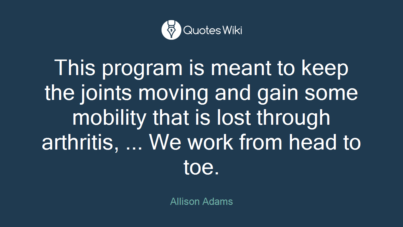 This program is meant to keep the joints moving and gain some mobility that is lost through arthritis, ... We work from head to toe.