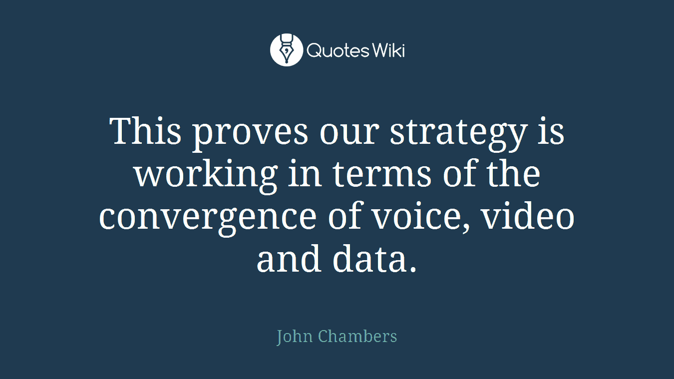 This proves our strategy is working in terms of the convergence of voice, video and data.