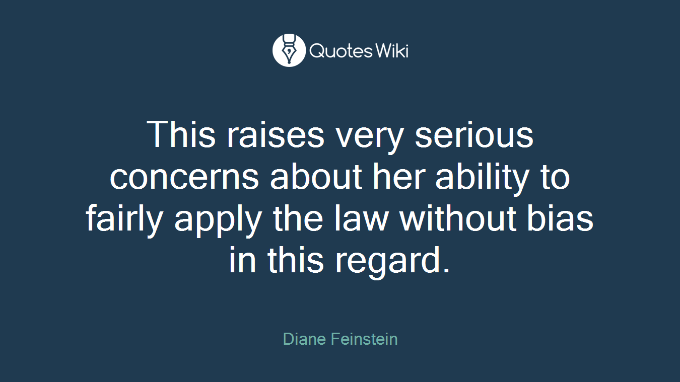 This raises very serious concerns about her ability to fairly apply the law without bias in this regard.