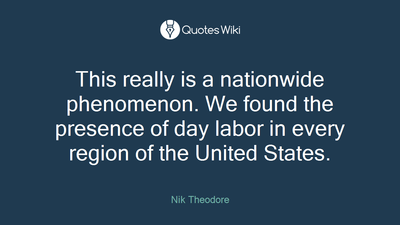 This really is a nationwide phenomenon. We found the presence of day labor in every region of the United States.