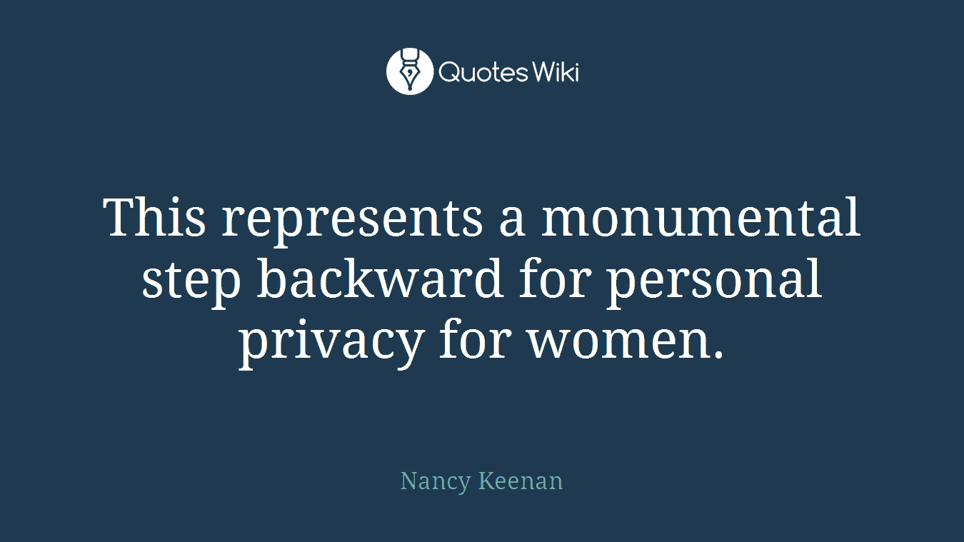 This represents a monumental step backward for personal privacy for women.