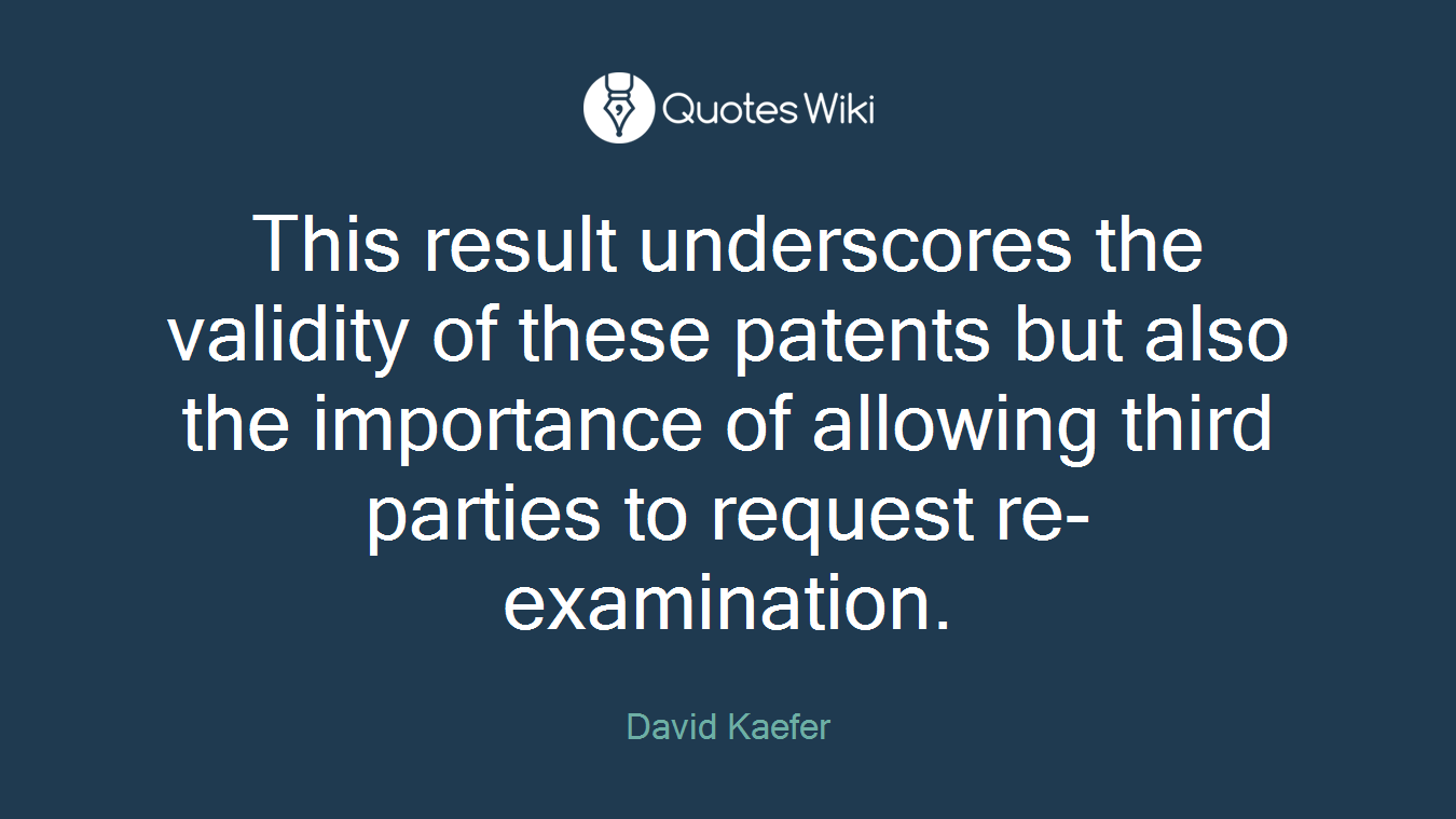 This result underscores the validity of these patents but also the importance of allowing third parties to request re-examination.