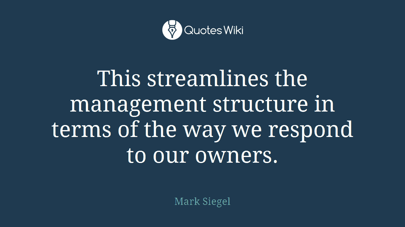 This streamlines the management structure in terms of the way we respond to our owners.