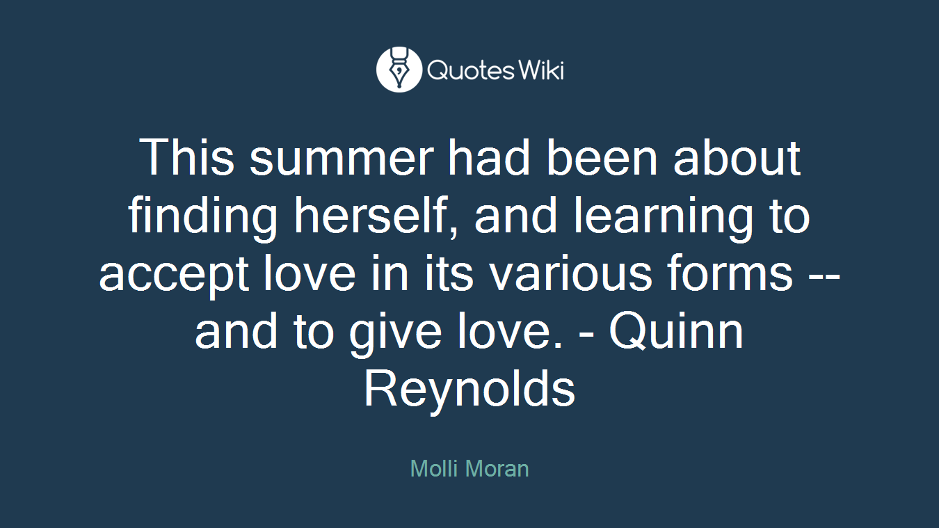 This summer had been about finding herself, and learning to accept love in its various forms -- and to give love. - Quinn Reynolds
