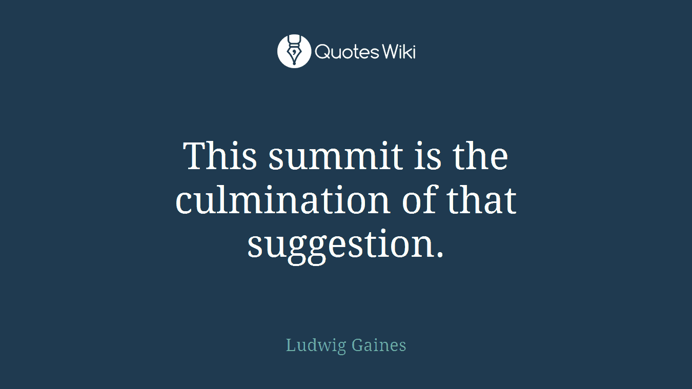 This summit is the culmination of that suggestion.