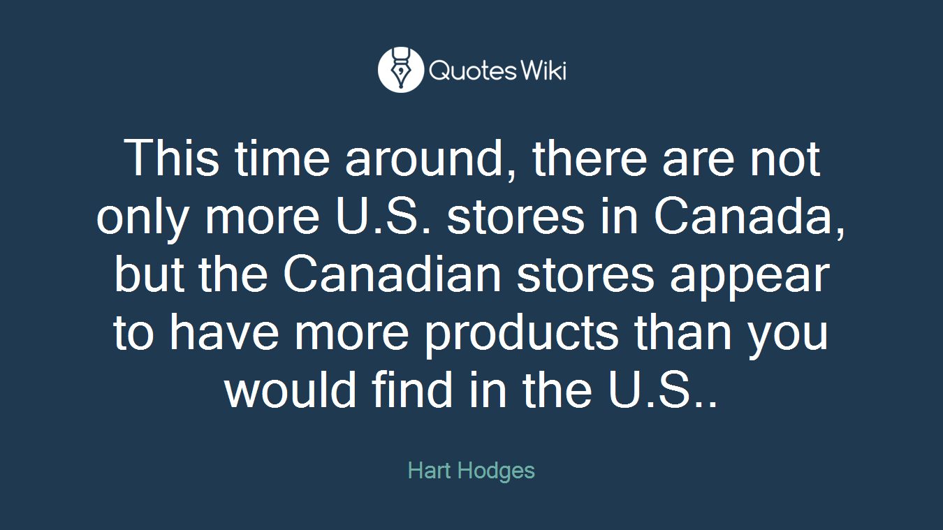 This time around, there are not only more U.S. stores in Canada, but the Canadian stores appear to have more products than you would find in the U.S..