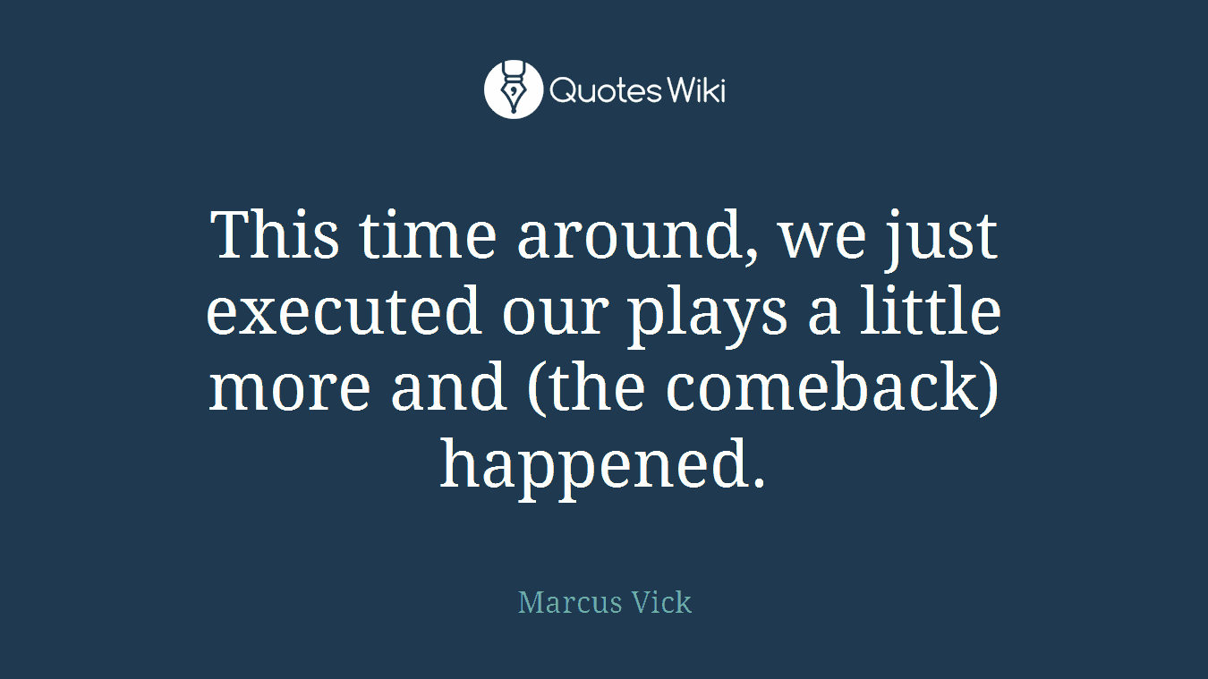 This time around, we just executed our plays a little more and (the comeback) happened.