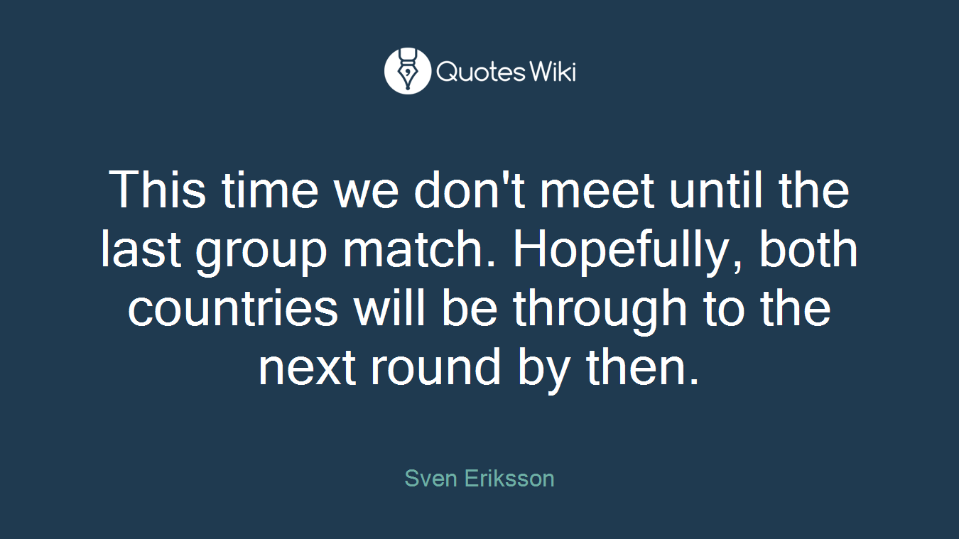 This time we don't meet until the last group match. Hopefully, both countries will be through to the next round by then.