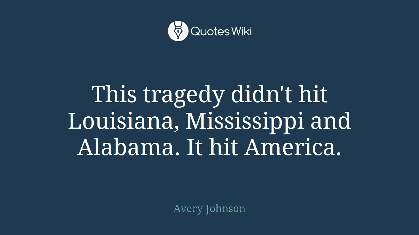 This tragedy didn't hit Louisiana, Mississippi and Alabama. It hit America.
