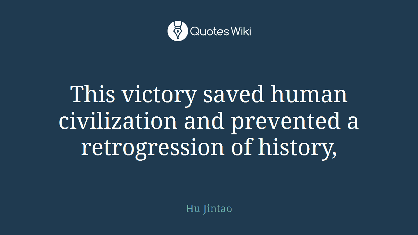 This victory saved human civilization and prevented a retrogression of history,