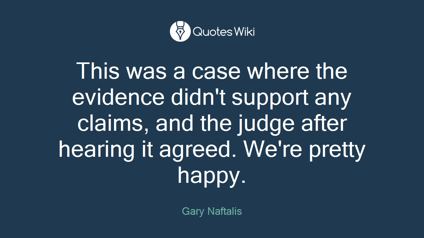 This was a case where the evidence didn't support any claims, and the judge after hearing it agreed. We're pretty happy.