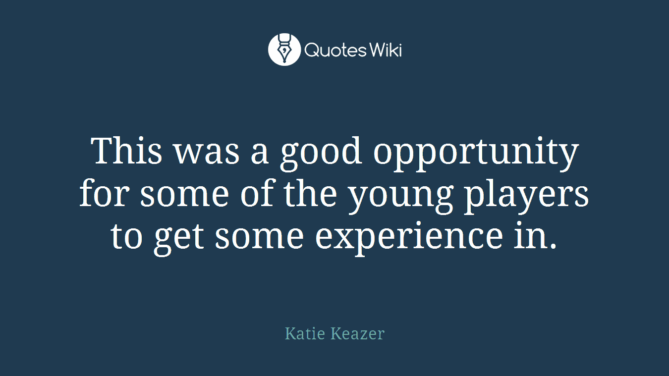 This was a good opportunity for some of the young players to get some experience in.