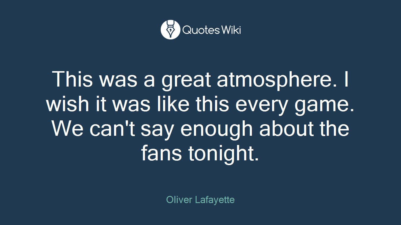 This was a great atmosphere. I wish it was like this every game. We can't say enough about the fans tonight.