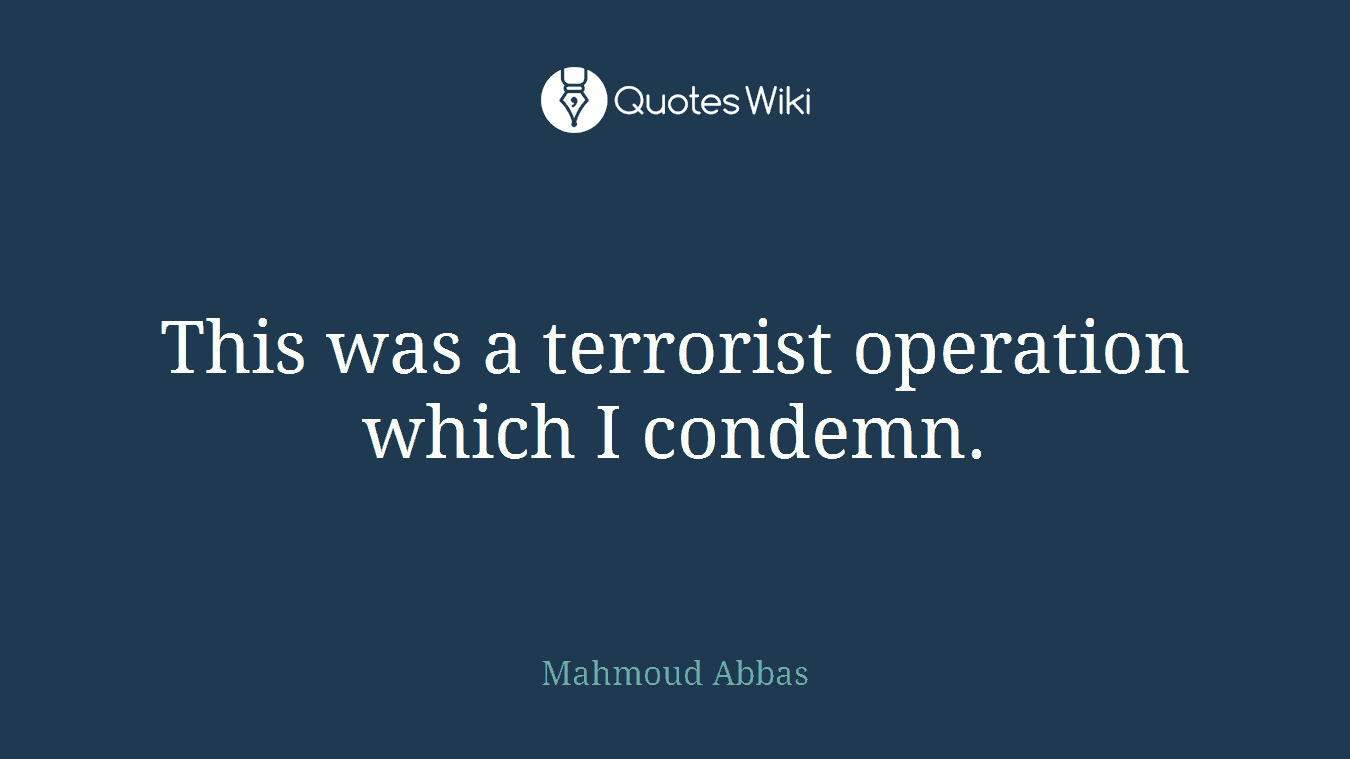 This was a terrorist operation which I condemn.