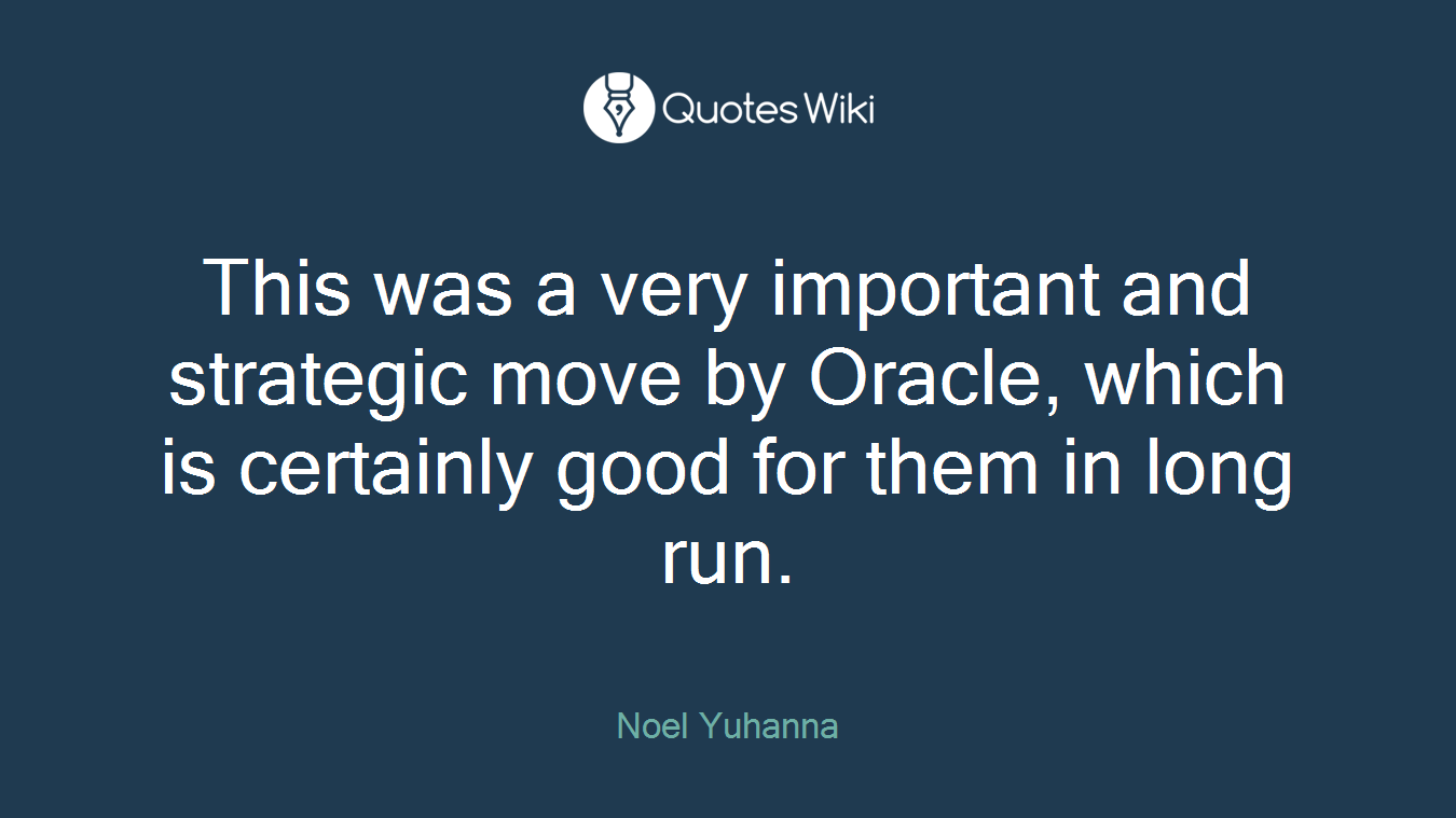 This was a very important and strategic move by Oracle, which is certainly good for them in long run.