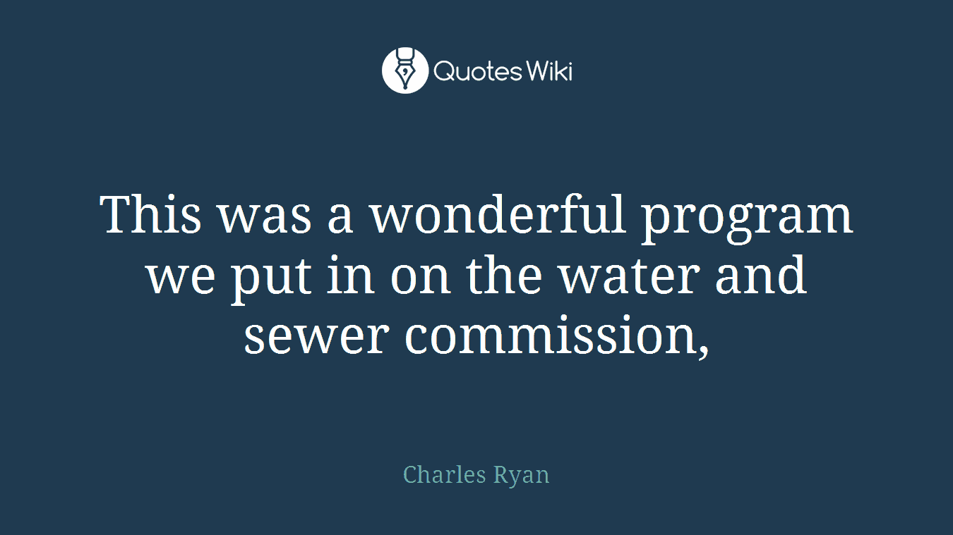 This was a wonderful program we put in on the water and sewer commission,
