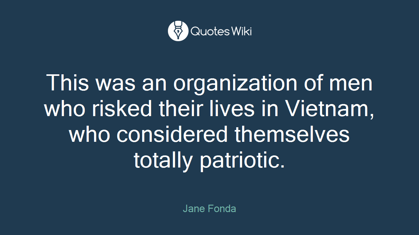 This was an organization of men who risked their lives in Vietnam, who considered themselves totally patriotic.