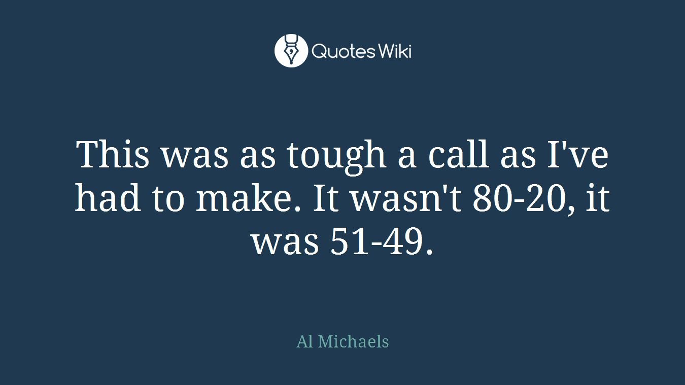 This was as tough a call as I've had to make. It wasn't 80-20, it was 51-49.