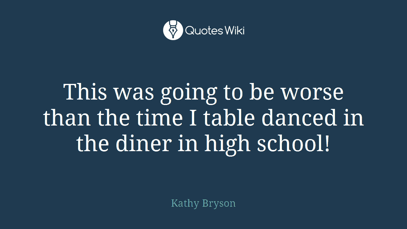 This was going to be worse than the time I table danced in the diner in high school!