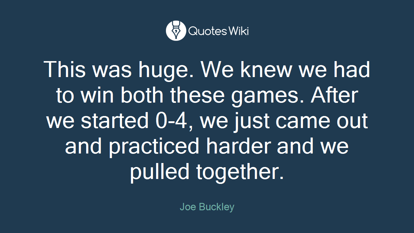 This was huge. We knew we had to win both these games. After we started 0-4, we just came out and practiced harder and we pulled together.