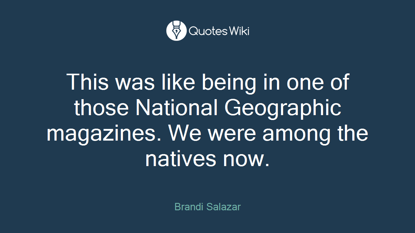 This was like being in one of those National Geographic magazines. We were among the natives now.