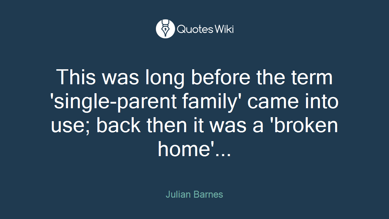 This was long before the term 'single-parent family' came into use; back then it was a 'broken home'...