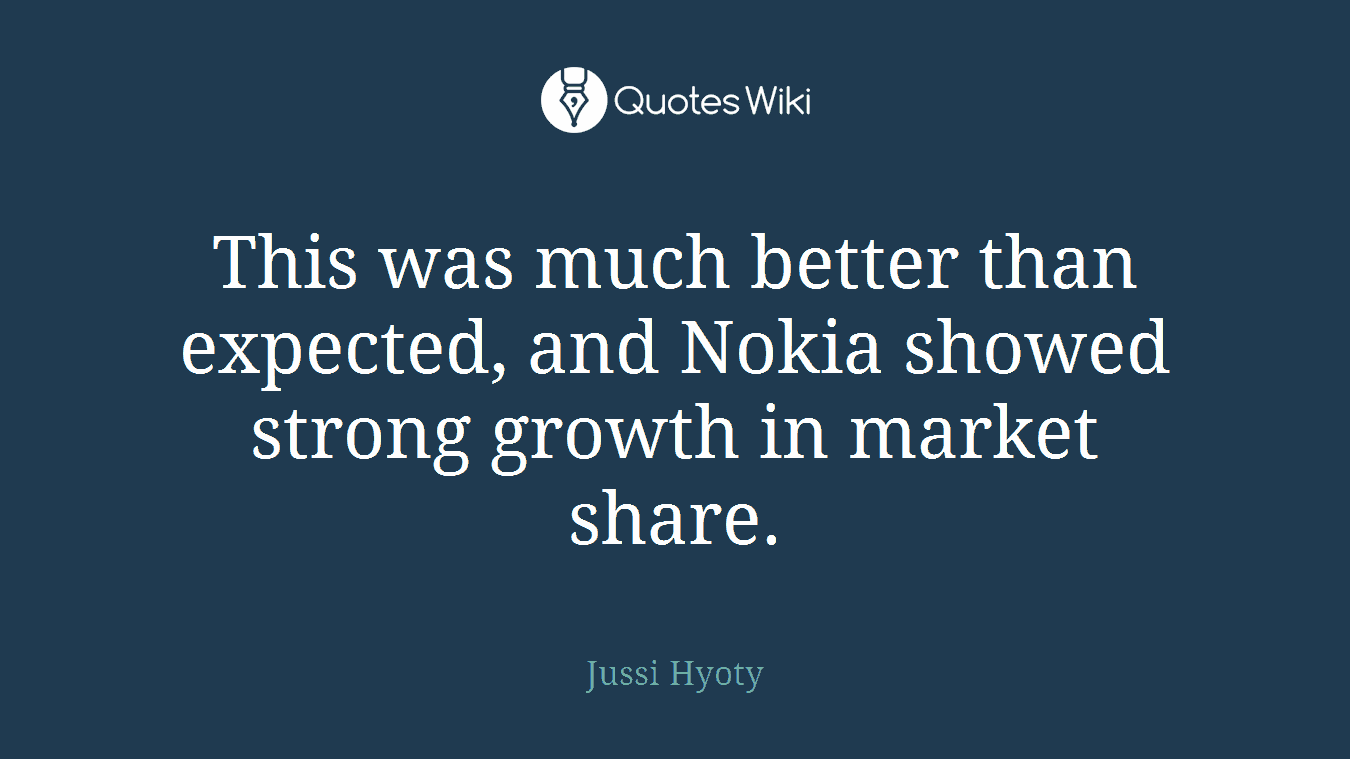 This was much better than expected, and Nokia showed strong growth in market share.