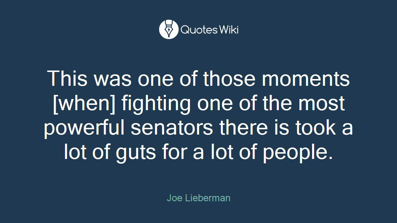 This was one of those moments [when] fighting one of the most powerful senators there is took a lot of guts for a lot of people.