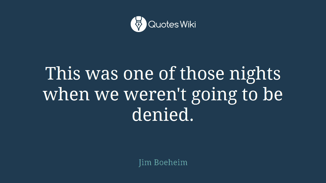 This was one of those nights when we weren't going to be denied.