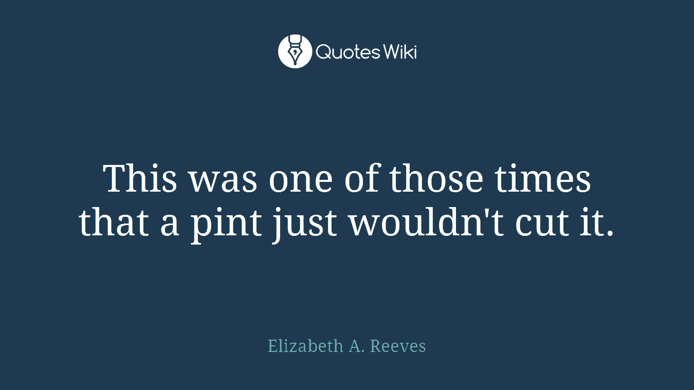 This was one of those times that a pint just wouldn't cut it.
