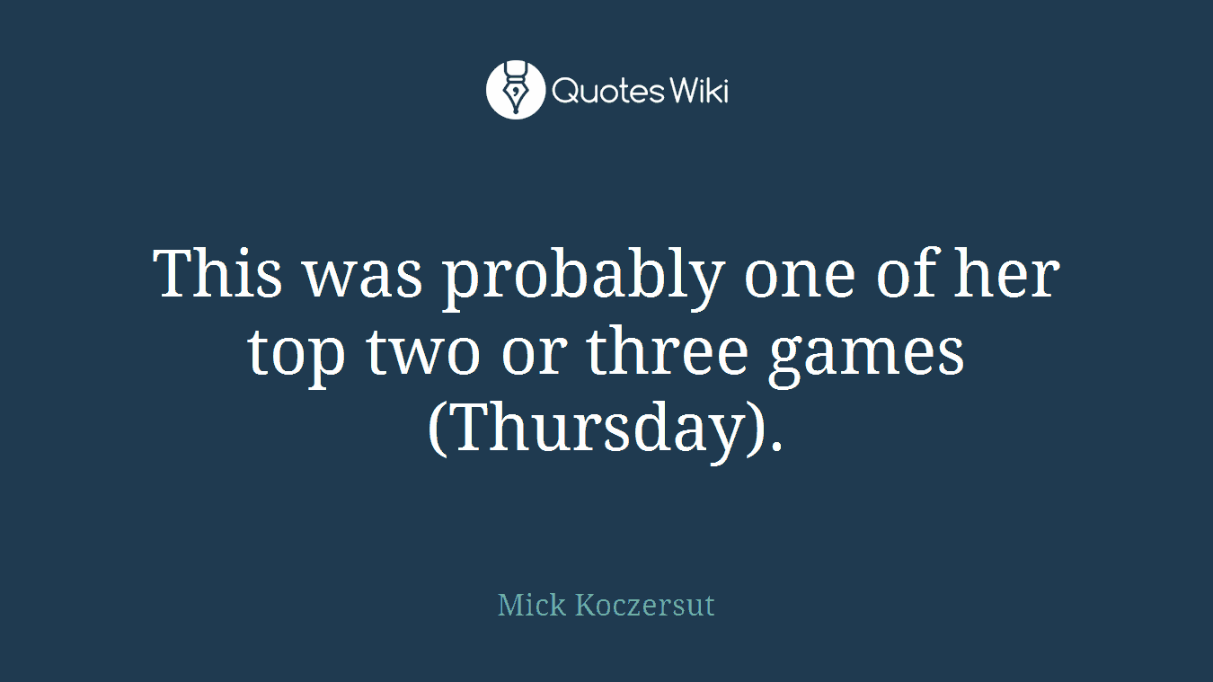 This was probably one of her top two or three games (Thursday).