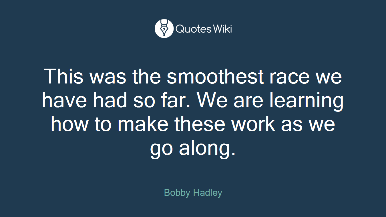 This was the smoothest race we have had so far. We are learning how to make these work as we go along.